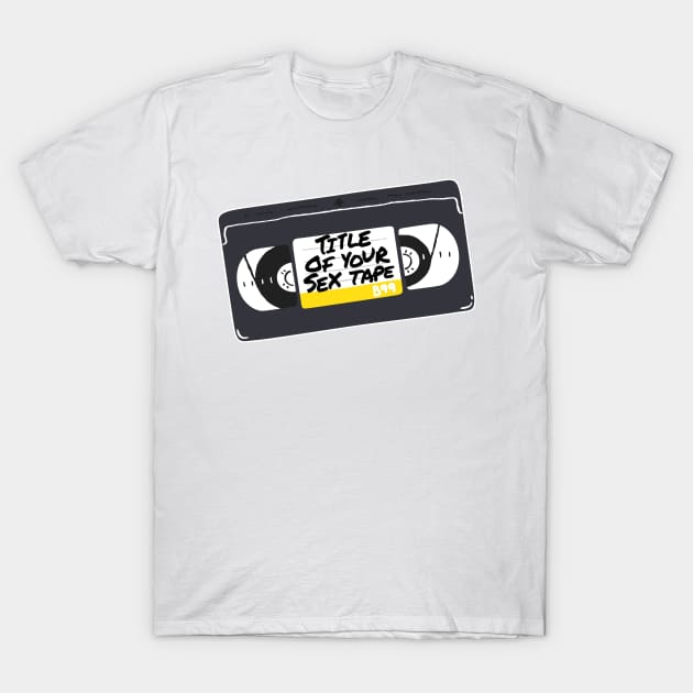 "Title of Your Sex Tape!" T-Shirt by MortalMerch